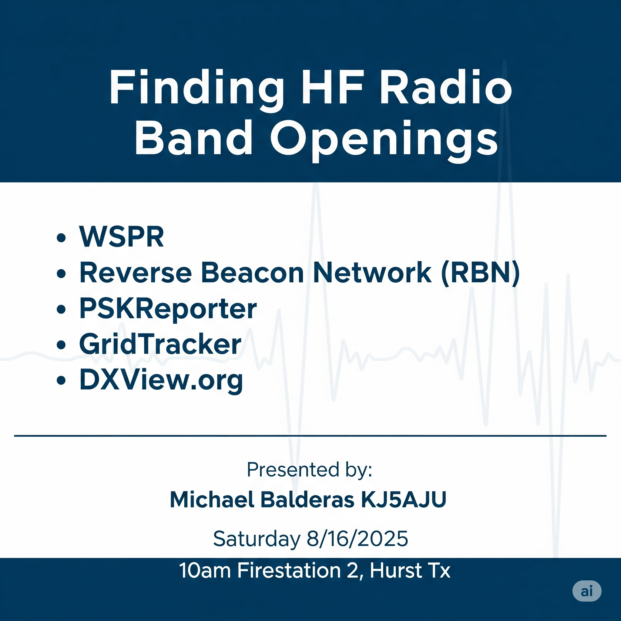 Finding HF Radio Band Openings
• WSPR
• Reverse Beacon Network (RBN)
• PSKReporter
• GridTracker
• DXView.org
Presented by:
Michael Balderas KJ5AJU
Saturday 8/16/2025